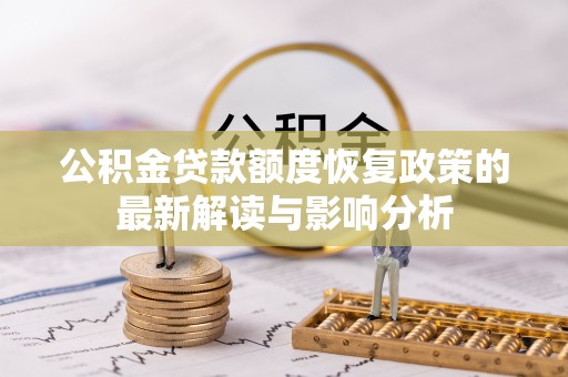 新化公积金贷款额度恢复政策的最新解读与影响分析