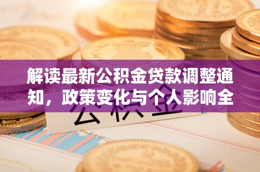 新化解读最新公积金贷款调整通知，政策变化与个人影响全解析