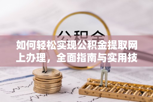 新化如何轻松实现公积金提取网上办理，全面指南与实用技巧
