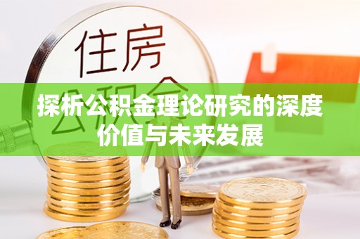 新化探析公积金理论研究的深度价值与未来发展