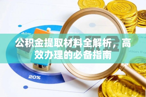 新化公积金提取材料全解析，高效办理的必备指南