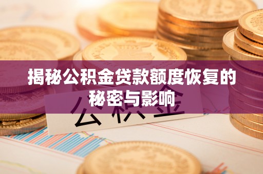 新化揭秘公积金贷款额度恢复的秘密与影响