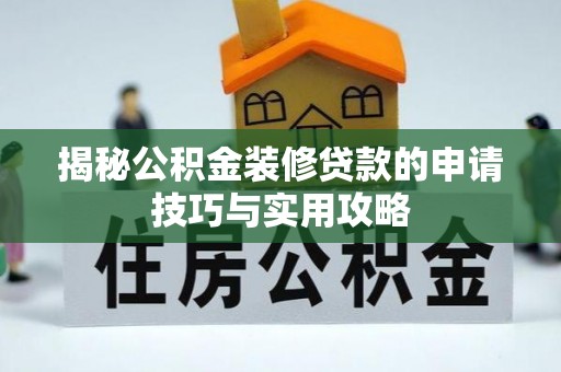 新化揭秘公积金装修贷款的申请技巧与实用攻略
