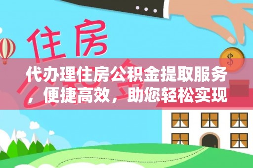 新化代办理住房公积金提取服务，便捷高效，助您轻松实现资金规划