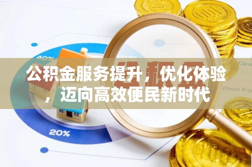 新化公积金服务提升，优化体验，迈向高效便民新时代