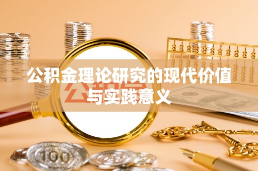 新化公积金理论研究的现代价值与实践意义