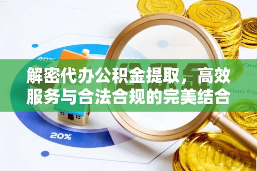 新化解密代办公积金提取，高效服务与合法合规的完美结合