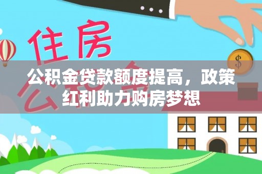 新化公积金贷款额度提高，政策红利助力购房梦想
