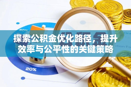 新化探索公积金优化路径，提升效率与公平性的关键策略