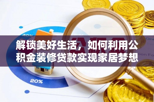 新化解锁美好生活，如何利用公积金装修贷款实现家居梦想
