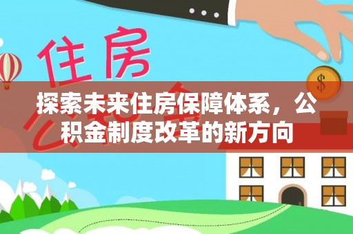 新化探索未来住房保障体系，公积金制度改革的新方向