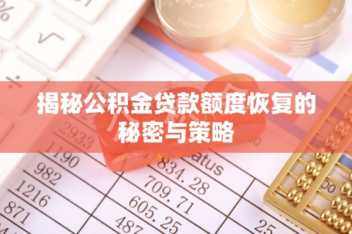 新化揭秘公积金贷款额度恢复的秘密与策略
