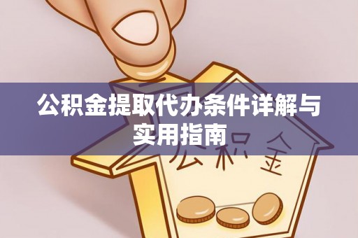 新化公积金提取代办条件详解与实用指南