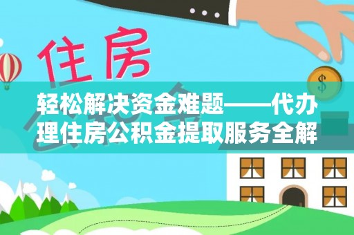 新化轻松解决资金难题——代办理住房公积金提取服务全解析