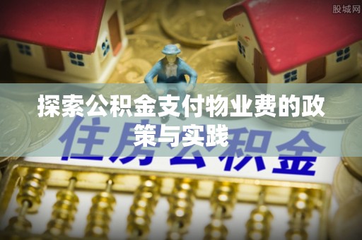 新化探索公积金支付物业费的政策与实践