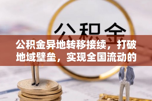 新化公积金异地转移接续，打破地域壁垒，实现全国流动的便捷之道