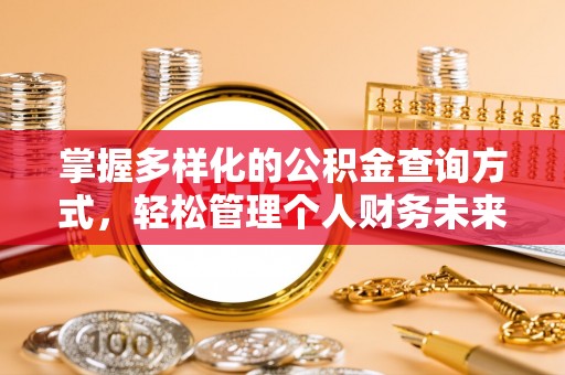 新化掌握多样化的公积金查询方式，轻松管理个人财务未来