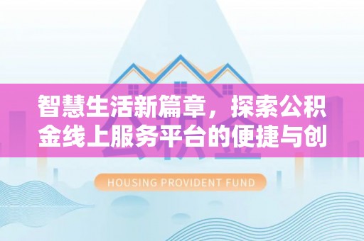 新化智慧生活新篇章，探索公积金线上服务平台的便捷与创新
