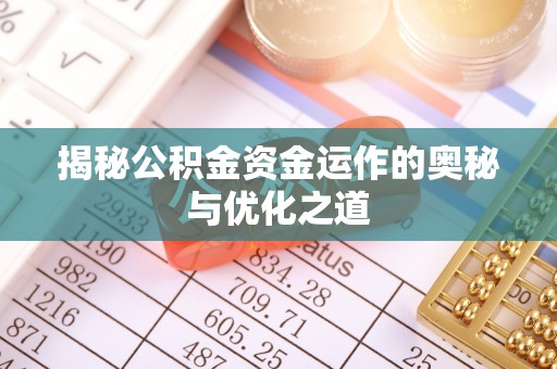新化揭秘公积金资金运作的奥秘与优化之道