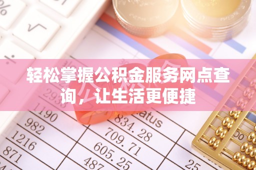 新化轻松掌握公积金服务网点查询，让生活更便捷