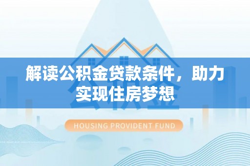 新化解读公积金贷款条件，助力实现住房梦想