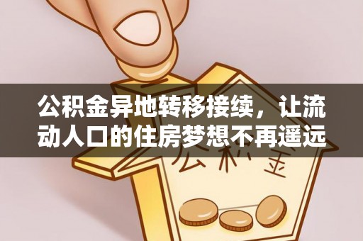 新化公积金异地转移接续，让流动人口的住房梦想不再遥远