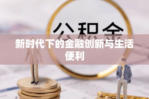 新化新时代下的金融创新与生活便利