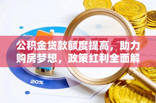 新化公积金贷款额度提高，助力购房梦想，政策红利全面解析