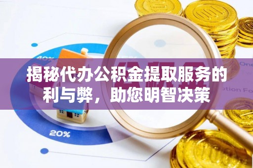 新化揭秘代办公积金提取服务的利与弊，助您明智决策