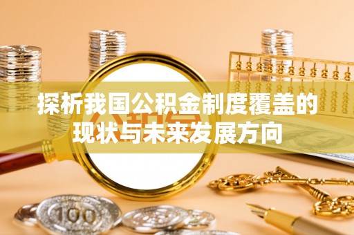 新化探析我国公积金制度覆盖的现状与未来发展方向
