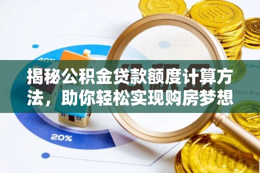 新化揭秘公积金贷款额度计算方法，助你轻松实现购房梦想