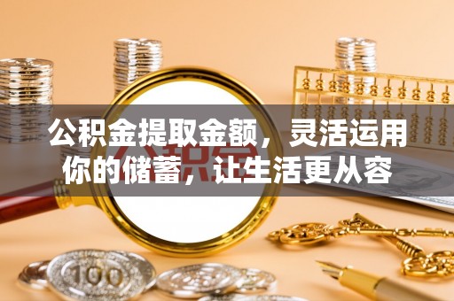 新化公积金提取金额，灵活运用你的储蓄，让生活更从容