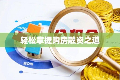 新化轻松掌握购房融资之道