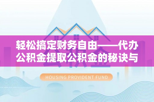 新化轻松搞定财务自由——代办公积金提取公积金的秘诀与技巧