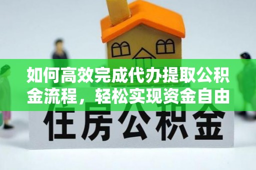 新化如何高效完成代办提取公积金流程，轻松实现资金自由