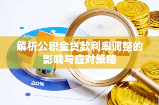 新化解析公积金贷款利率调整的影响与应对策略