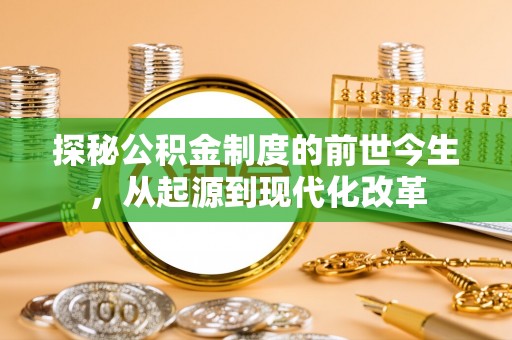 新化探秘公积金制度的前世今生，从起源到现代化改革