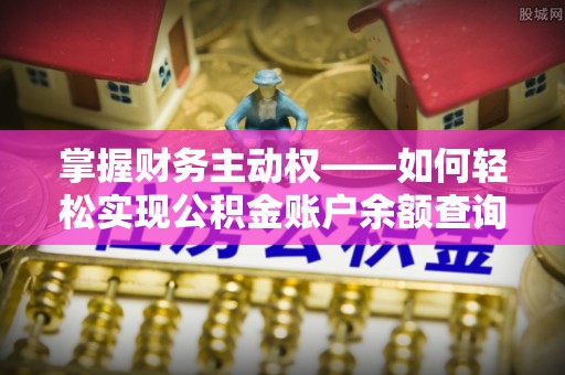 新化掌握财务主动权——如何轻松实现公积金账户余额查询